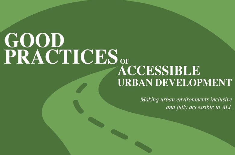 Good Practices of Accessible Urban Development: Making Urban Environments Inclusive and Fully Accessible to ALL
