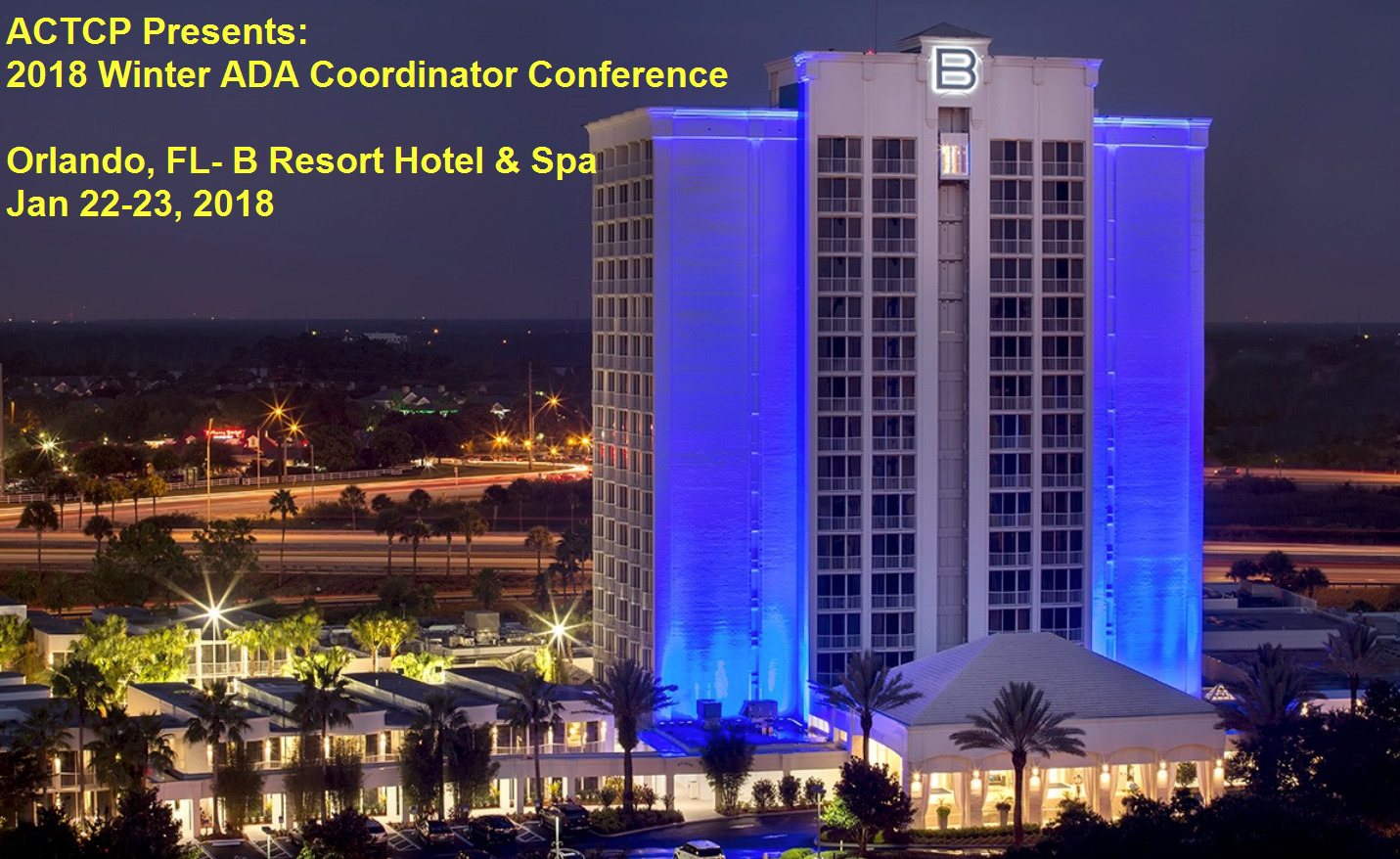 image of B resort with text: ACTCP presents 2018 Winter ADA Coordinator Conference, Orlando, FL - B Resort Hotel and Spa, January 22-23, 2018